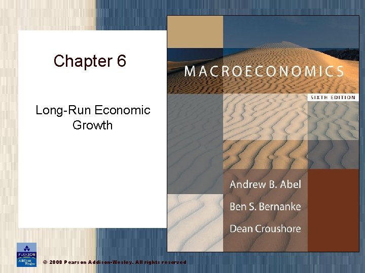 Chapter 6 Long-Run Economic Growth © 2008 Pearson Addison-Wesley. All rights reserved 