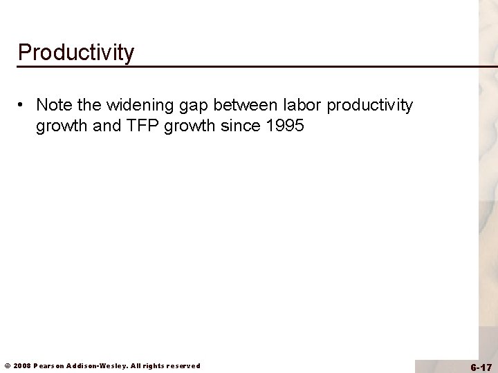 Productivity • Note the widening gap between labor productivity growth and TFP growth since