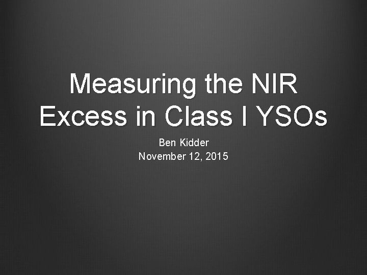 Measuring the NIR Excess in Class I YSOs Ben Kidder November 12, 2015 