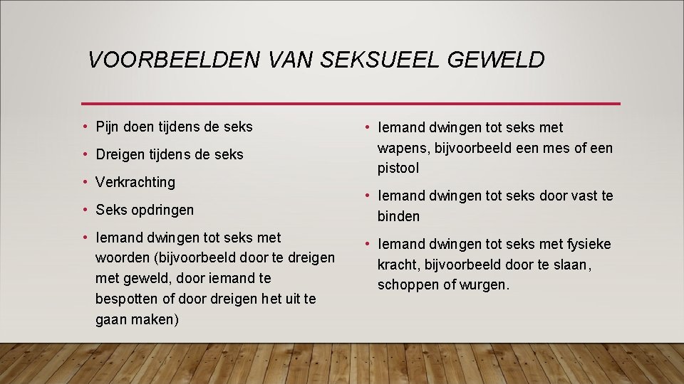 VOORBEELDEN VAN SEKSUEEL GEWELD • Pijn doen tijdens de seks • Dreigen tijdens de