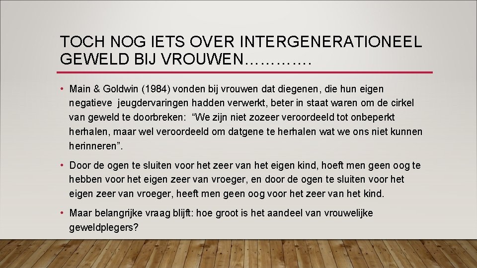TOCH NOG IETS OVER INTERGENERATIONEEL GEWELD BIJ VROUWEN…………. • Main & Goldwin (1984) vonden