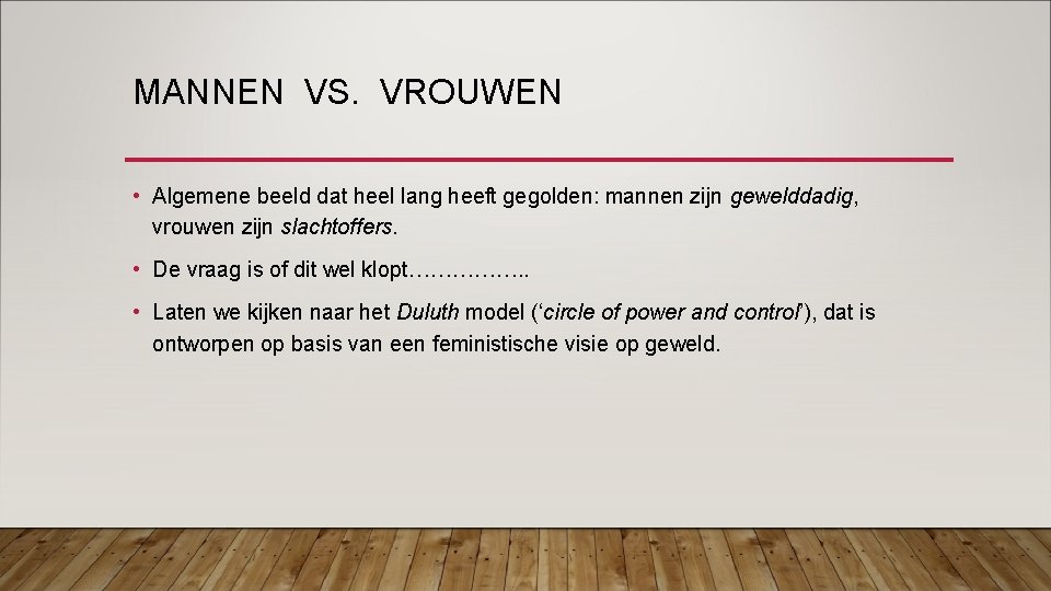 MANNEN VS. VROUWEN • Algemene beeld dat heel lang heeft gegolden: mannen zijn gewelddadig,