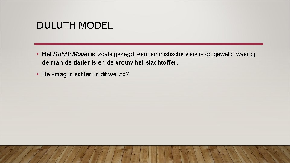 DULUTH MODEL • Het Duluth Model is, zoals gezegd, een feministische visie is op