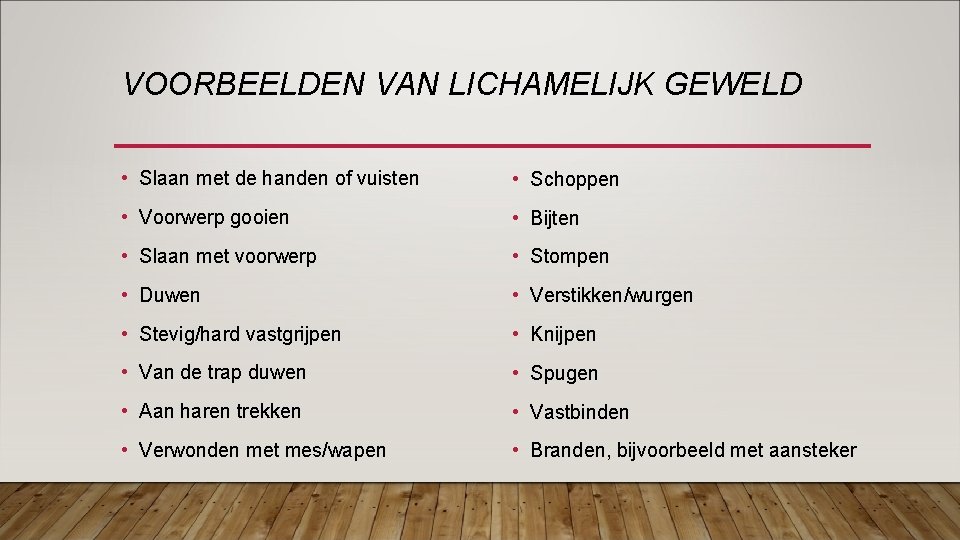 VOORBEELDEN VAN LICHAMELIJK GEWELD • Slaan met de handen of vuisten • Schoppen •