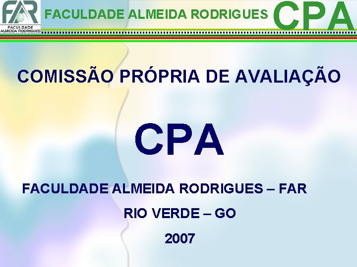 FACULDADE ALMEIDA RODRIGUES CPA COMISSÃO PRÓPRIA DE AVALIAÇÃO CPA FACULDADE ALMEIDA RODRIGUES – FAR