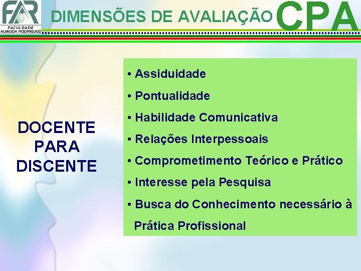 DIMENSÕES DE AVALIAÇÃO CPA • Assiduidade • Pontualidade DOCENTE PARA DISCENTE • Habilidade Comunicativa