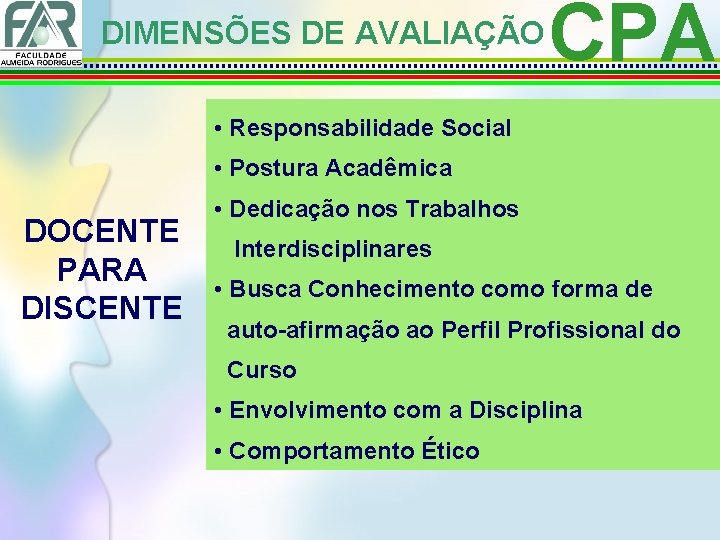 DIMENSÕES DE AVALIAÇÃO CPA • Responsabilidade Social • Postura Acadêmica DOCENTE PARA DISCENTE •