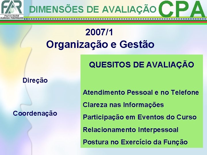 DIMENSÕES DE AVALIAÇÃO CPA 2007/1 Organização e Gestão QUESITOS DE AVALIAÇÃO Direção Atendimento Pessoal