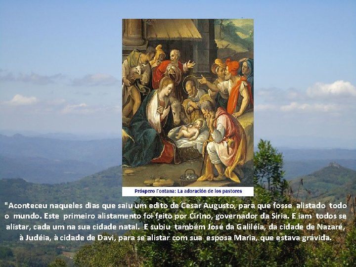 "Aconteceu naqueles dias que saiu um edito de Cesar Augusto, para que fosse alistado