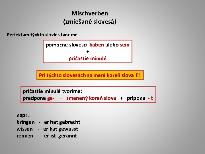 Mischverben (zmiešané slovesá) Perfektum týchto slovies tvoríme: pomocné sloveso haben alebo sein + príčastie