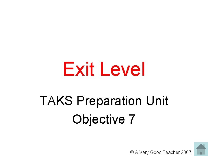 Exit Level TAKS Preparation Unit Objective 7 © A Very Good Teacher 2007 