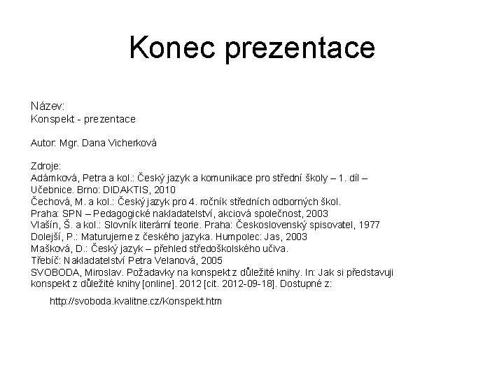 Konec prezentace Název: Konspekt - prezentace Autor: Mgr. Dana Vicherková Zdroje: Adámková, Petra a