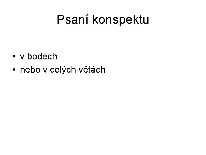 Psaní konspektu • v bodech • nebo v celých větách 