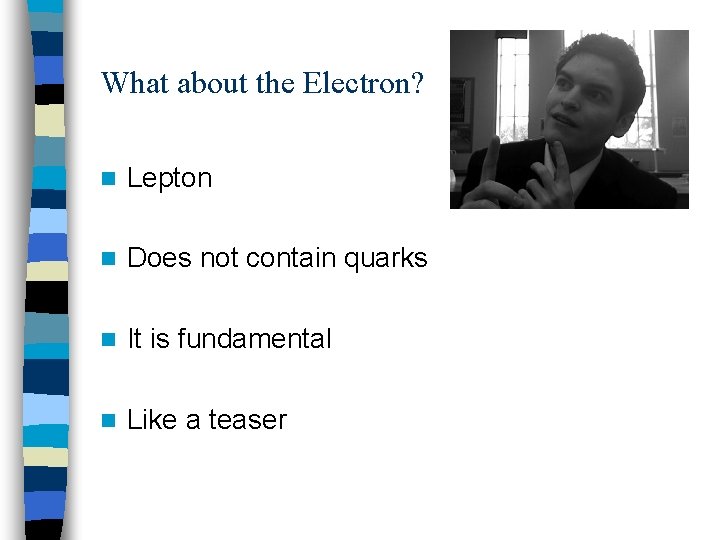 What about the Electron? n Lepton n Does not contain quarks n It is