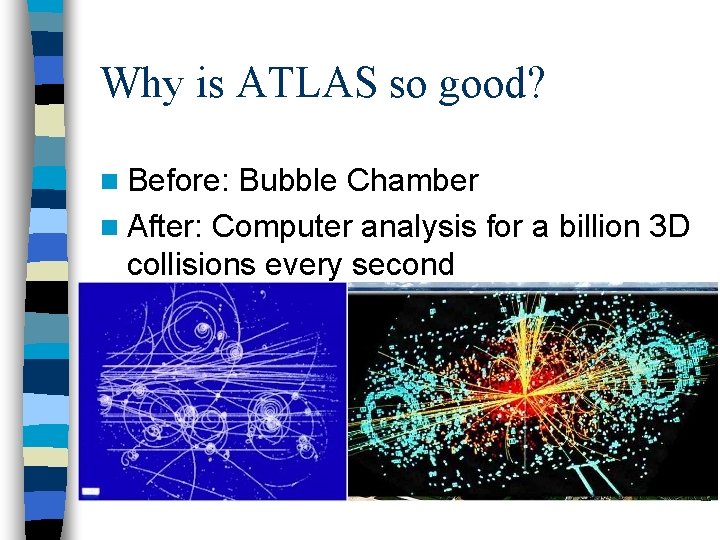 Why is ATLAS so good? n Before: Bubble Chamber n After: Computer analysis for