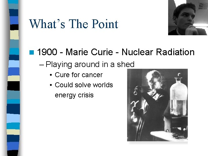 What’s The Point n 1900 - Marie Curie - Nuclear Radiation – Playing around