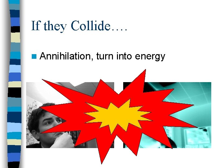 If they Collide…. n Annihilation, turn into energy 