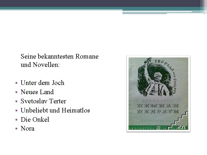 Seine bekanntesten Romane und Novellen: • • • Unter dem Joch Neues Land Svetoslav