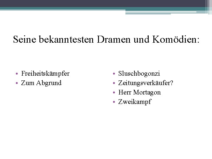 Seine bekanntesten Dramen und Komödien: • Freiheitskämpfer • Zum Abgrund • • Sluschbogonzi Zeitungsverkäufer?