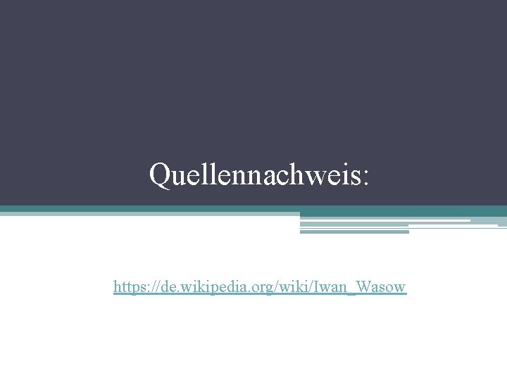 Quellennachweis: https: //de. wikipedia. org/wiki/Iwan_Wasow 