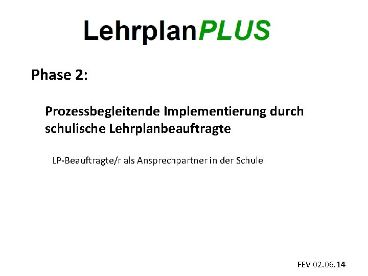 Phase 2: Prozessbegleitende Implementierung durch schulische Lehrplanbeauftragte LP-Beauftragte/r als Ansprechpartner in der Schule FEV