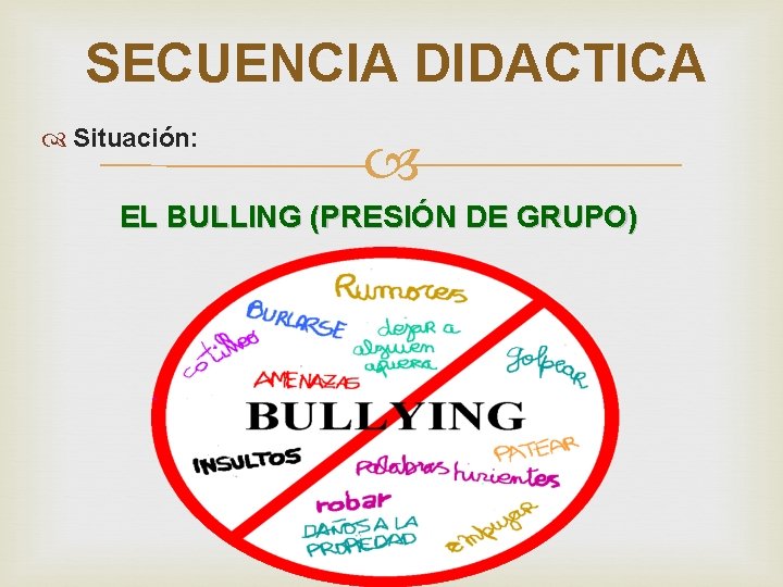 SECUENCIA DIDACTICA Situación: EL BULLING (PRESIÓN DE GRUPO) 