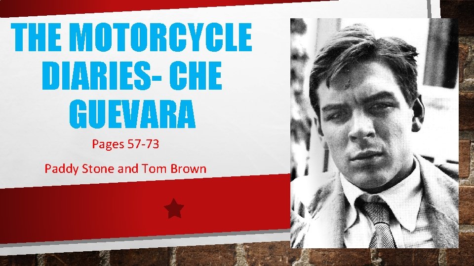 THE MOTORCYCLE DIARIES- CHE GUEVARA Pages 57 -73 Paddy Stone and Tom Brown 