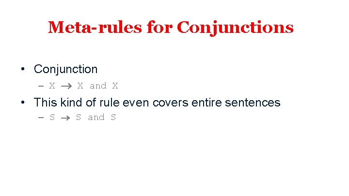 Meta-rules for Conjunctions • Conjunction – X X and X • This kind of