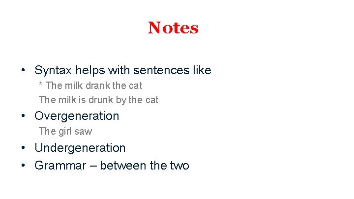 Notes • Syntax helps with sentences like * The milk drank the cat The