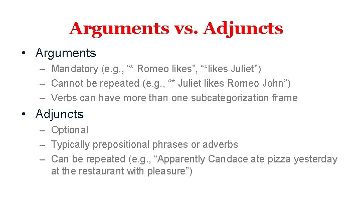 Arguments vs. Adjuncts • Arguments – Mandatory (e. g. , “* Romeo likes”, “*likes