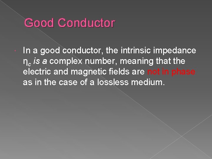 Good Conductor In a good conductor, the intrinsic impedance ηc is a complex number,
