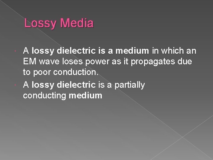 Lossy Media A lossy dielectric is a medium in which an EM wave loses