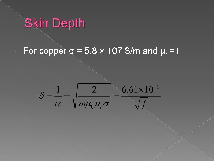 Skin Depth For copper σ = 5. 8 × 107 S/m and μr =1