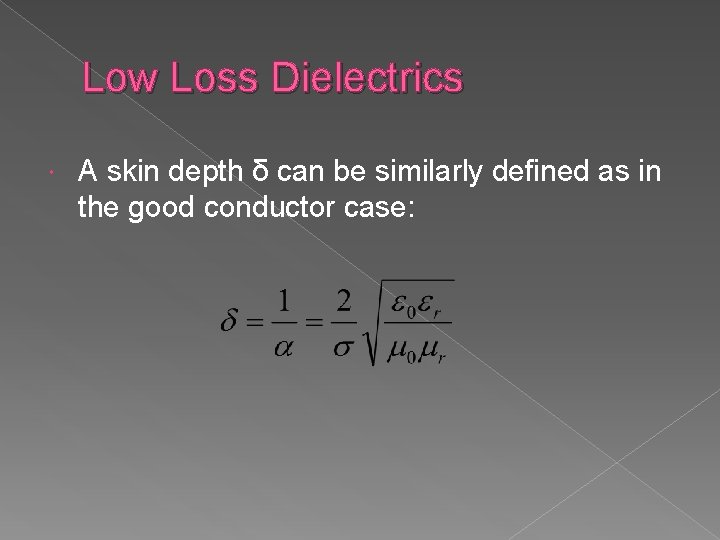 Low Loss Dielectrics A skin depth δ can be similarly defined as in the