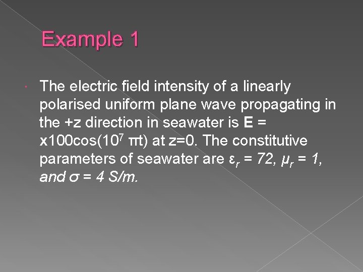 Example 1 The electric field intensity of a linearly polarised uniform plane wave propagating