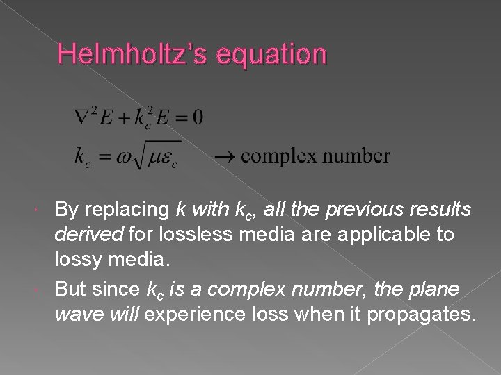 Helmholtz’s equation By replacing k with kc, all the previous results derived for lossless