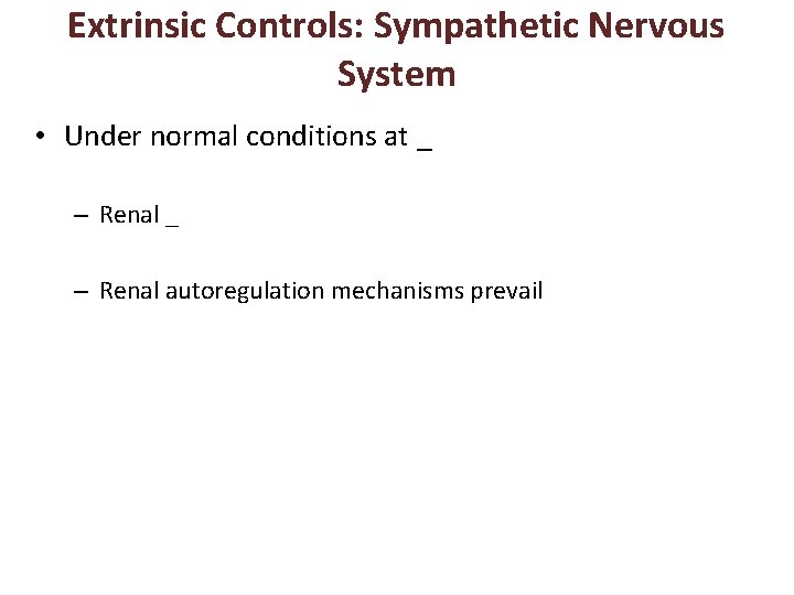Extrinsic Controls: Sympathetic Nervous System • Under normal conditions at _ – Renal autoregulation