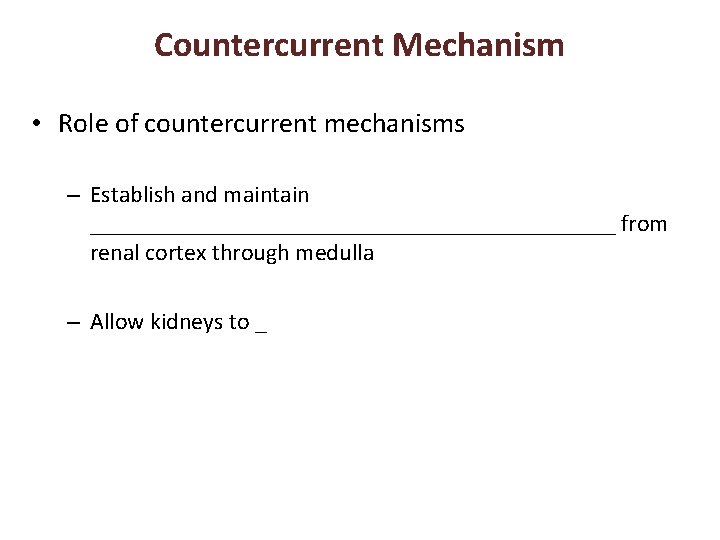 Countercurrent Mechanism • Role of countercurrent mechanisms – Establish and maintain ______________________ from renal