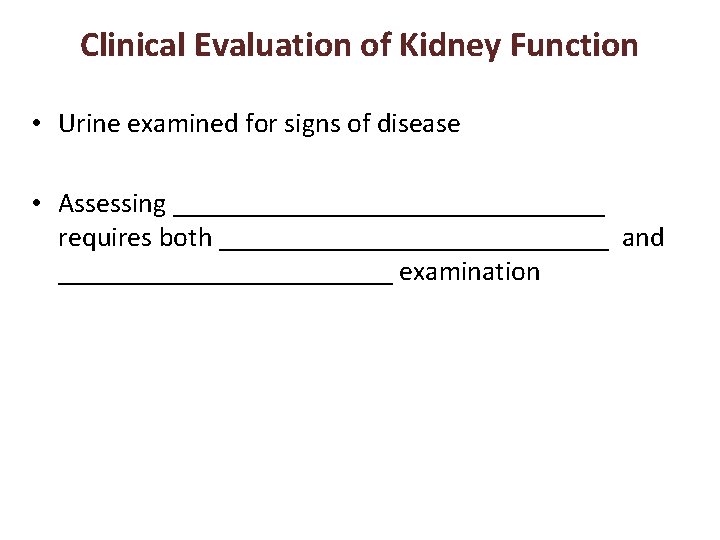 Clinical Evaluation of Kidney Function • Urine examined for signs of disease • Assessing