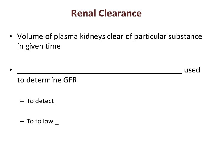 Renal Clearance • Volume of plasma kidneys clear of particular substance in given time