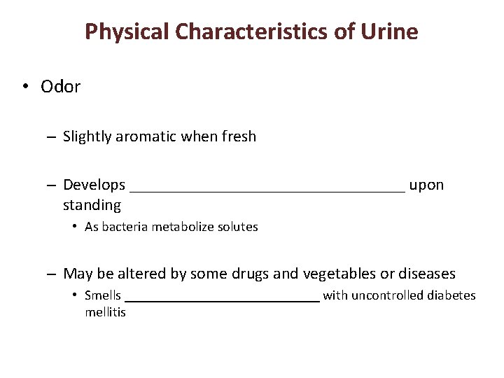 Physical Characteristics of Urine • Odor – Slightly aromatic when fresh – Develops _________________