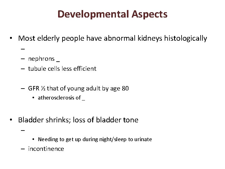 Developmental Aspects • Most elderly people have abnormal kidneys histologically – – nephrons _