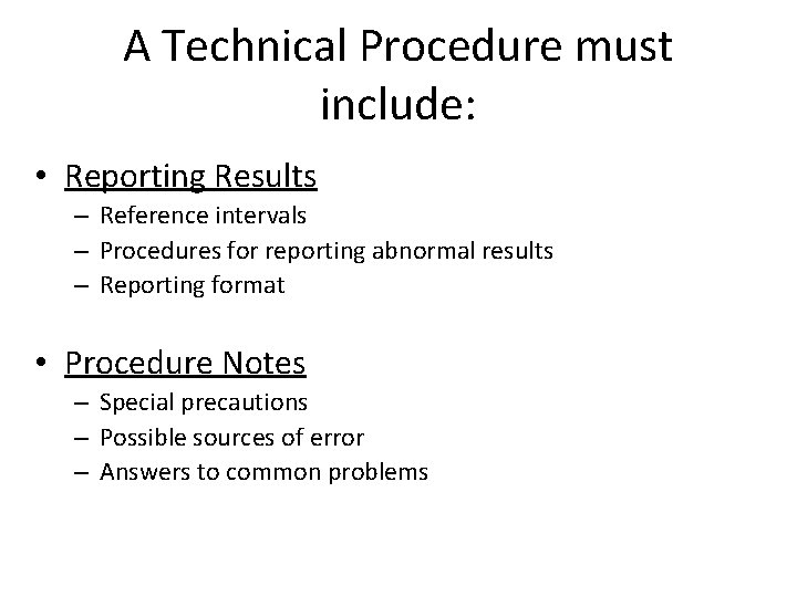 A Technical Procedure must include: • Reporting Results – Reference intervals – Procedures for