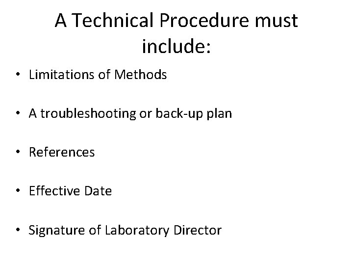 A Technical Procedure must include: • Limitations of Methods • A troubleshooting or back-up