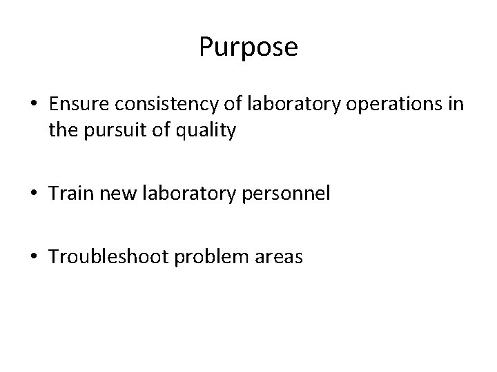 Purpose • Ensure consistency of laboratory operations in the pursuit of quality • Train