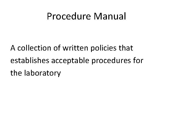 Procedure Manual A collection of written policies that establishes acceptable procedures for the laboratory