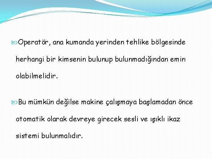  Operatör, ana kumanda yerinden tehlike bölgesinde herhangi bir kimsenin bulunup bulunmadığından emin olabilmelidir.