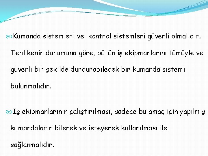  Kumanda sistemleri ve kontrol sistemleri güvenli olmalıdır. Tehlikenin durumuna göre, bütün iş ekipmanlarını
