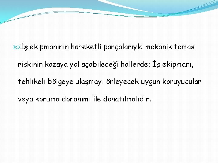  İş ekipmanının hareketli parçalarıyla mekanik temas riskinin kazaya yol açabileceği hallerde; İş ekipmanı,