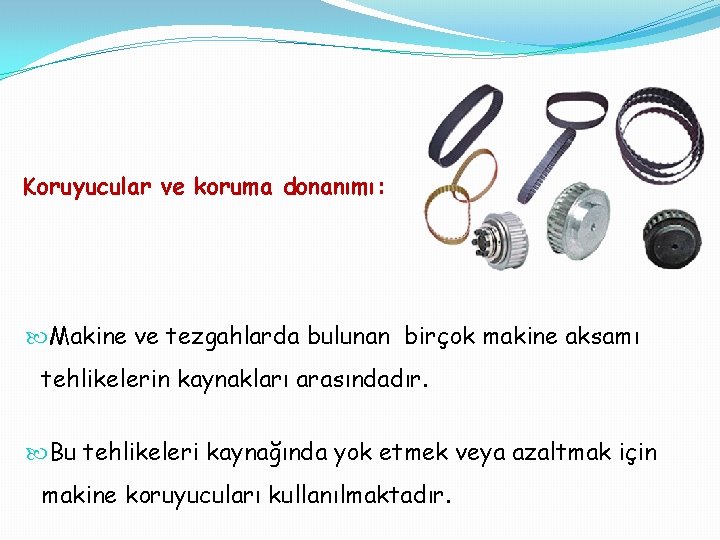 Koruyucular ve koruma donanımı: Makine ve tezgahlarda bulunan birçok makine aksamı tehlikelerin kaynakları arasındadır.